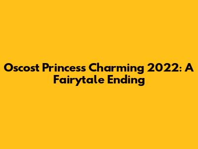 Oscost Princess Charming 2022: A Fairytale Ending