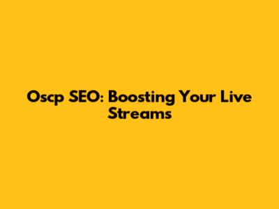 Oscp SEO: Boosting Your Live Streams