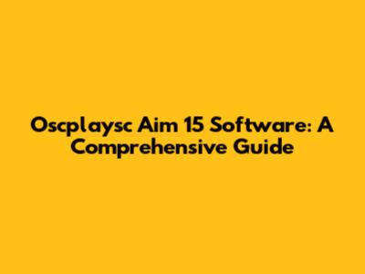 Oscplaysc Aim 15 Software: A Comprehensive Guide