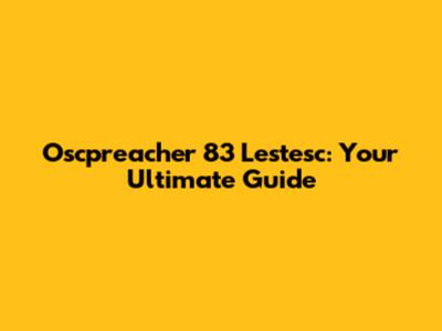 Oscpreacher 83 Lestesc: Your Ultimate Guide