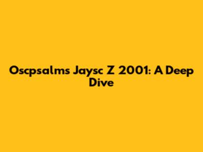 Oscpsalms Jaysc Z 2001: A Deep Dive