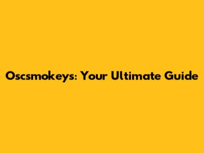 Oscsmokeys: Your Ultimate Guide