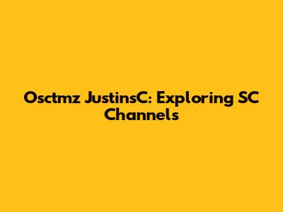 Osctmz JustinsC: Exploring SC Channels