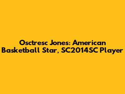 Osctresc Jones: American Basketball Star, SC2014SC Player