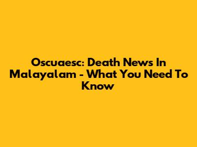 Oscuaesc: Death News In Malayalam - What You Need To Know