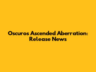 Oscuros Ascended Aberration: Release News