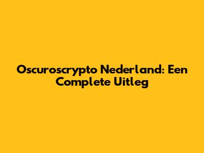 Oscuroscrypto Nederland: Een Complete Uitleg