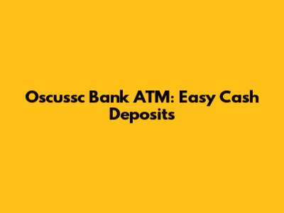Oscussc Bank ATM: Easy Cash Deposits