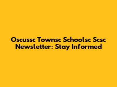 Oscussc Townsc Schoolsc Scsc Newsletter: Stay Informed