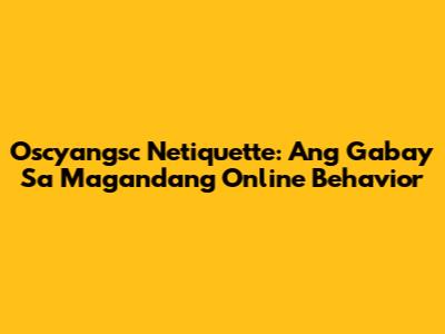 Oscyangsc Netiquette: Ang Gabay Sa Magandang Online Behavior