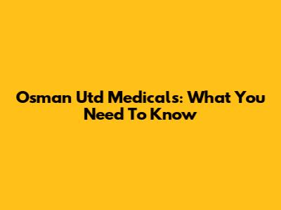 Osman Utd Medicals: What You Need To Know