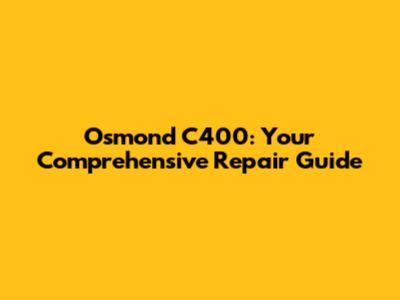 Osmond C400: Your Comprehensive Repair Guide