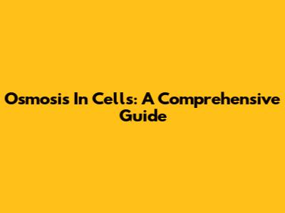 Osmosis In Cells: A Comprehensive Guide