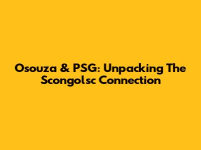 Osouza & PSG: Unpacking The Scongolsc Connection
