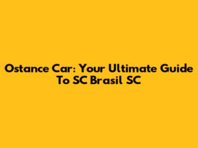 Ostance Car: Your Ultimate Guide To SC Brasil SC