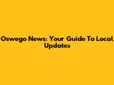 Oswego News: Your Guide To Local Updates