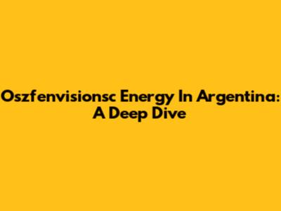 Oszfenvisionsc Energy In Argentina: A Deep Dive