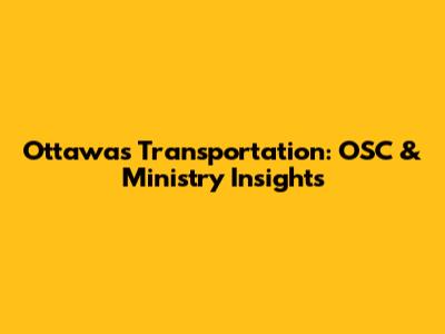 Ottawa's Transportation: OSC & Ministry Insights