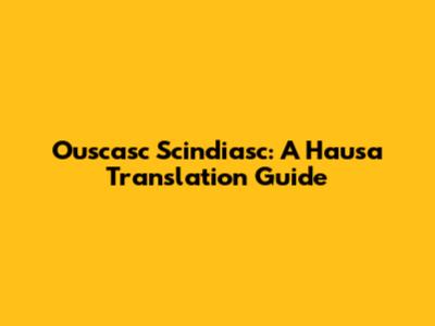 Ouscasc Scindiasc: A Hausa Translation Guide