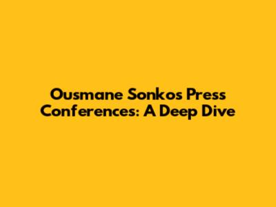 Ousmane Sonko's Press Conferences: A Deep Dive