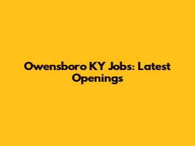 Owensboro KY Jobs: Latest Openings