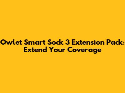 Owlet Smart Sock 3 Extension Pack: Extend Your Coverage