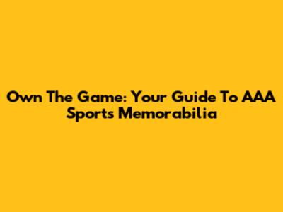 Own The Game: Your Guide To AAA Sports Memorabilia