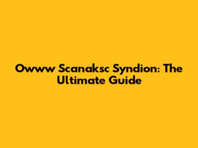 Owww Scanaksc Syndion: The Ultimate Guide