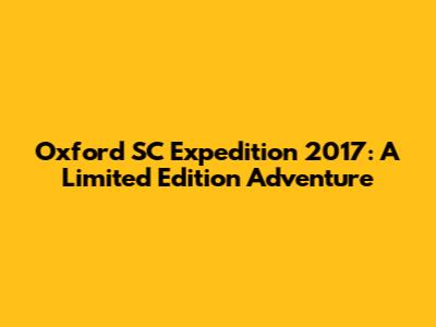 Oxford SC Expedition 2017: A Limited Edition Adventure