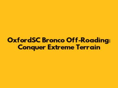 OxfordSC Bronco Off-Roading: Conquer Extreme Terrain