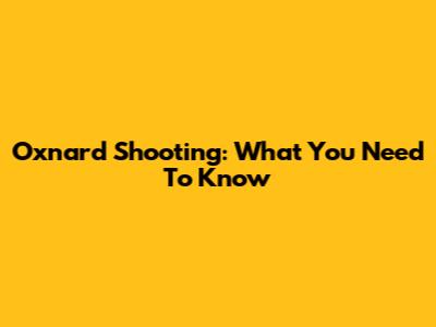 Oxnard Shooting: What You Need To Know