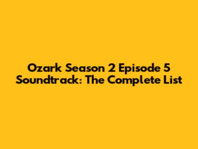 Ozark Season 2 Episode 5 Soundtrack: The Complete List