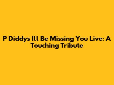 P Diddy's 'I'll Be Missing You' Live: A Touching Tribute