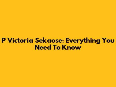 P Victoria Sekaose: Everything You Need To Know