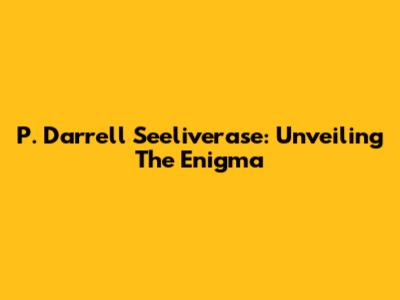 P. Darrell Seeliverase: Unveiling The Enigma