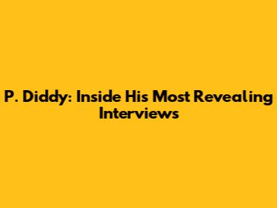 P. Diddy: Inside His Most Revealing Interviews