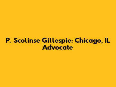 P. Scolinse Gillespie: Chicago, IL Advocate
