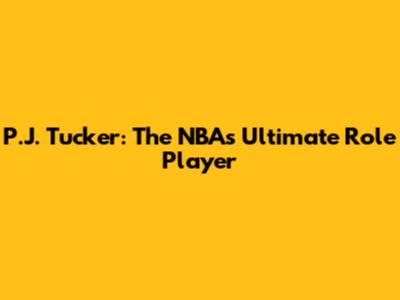 P.J. Tucker: The NBA's Ultimate Role Player