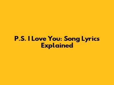 P.S. I Love You: Song Lyrics Explained