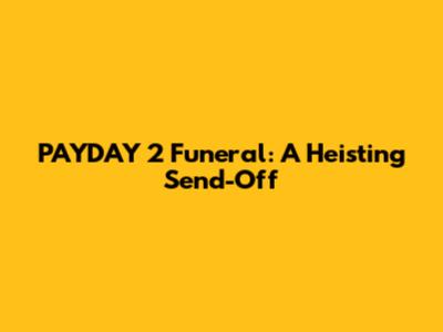 PAYDAY 2 Funeral: A Heisting Send-Off