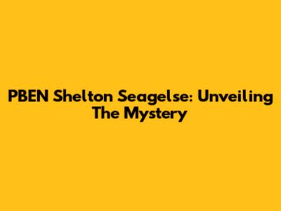 PBEN Shelton Seagelse: Unveiling The Mystery