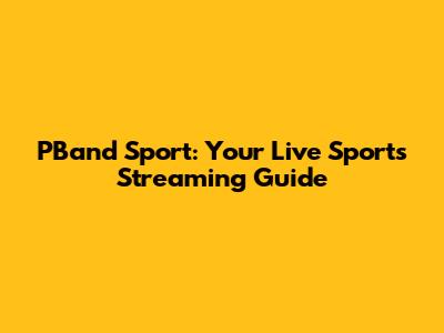 PBand Sport: Your Live Sports Streaming Guide