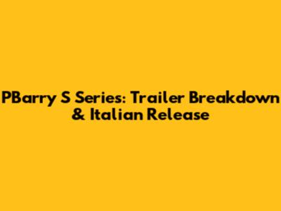 PBarry S Series: Trailer Breakdown & Italian Release