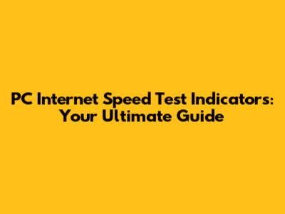 PC Internet Speed Test Indicators: Your Ultimate Guide