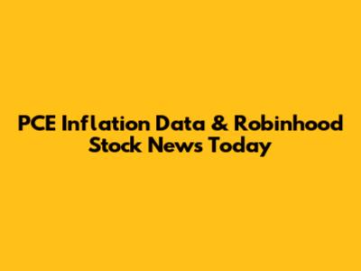 PCE Inflation Data & Robinhood Stock News Today