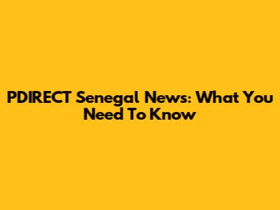 PDIRECT Senegal News: What You Need To Know