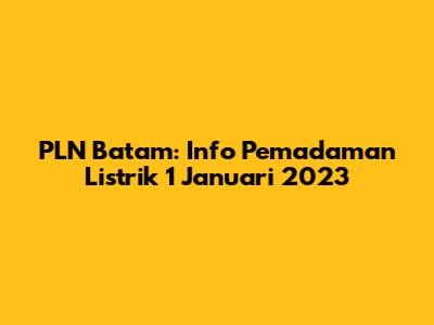 PLN Batam: Info Pemadaman Listrik 1 Januari 2023