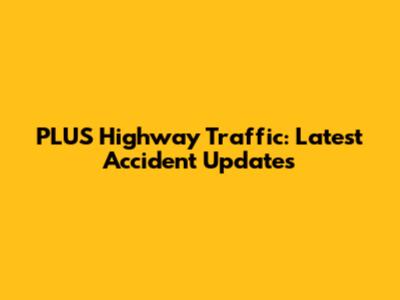 PLUS Highway Traffic: Latest Accident Updates