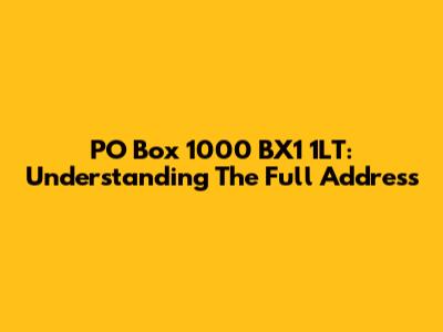 PO Box 1000 BX1 1LT: Understanding The Full Address