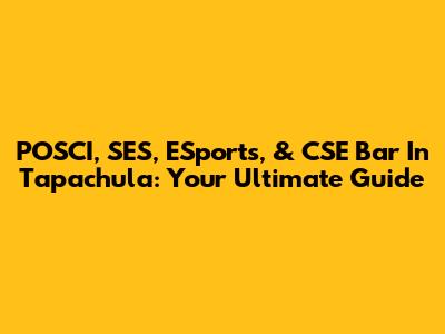 POSCI, SES, ESports, & CSE Bar In Tapachula: Your Ultimate Guide